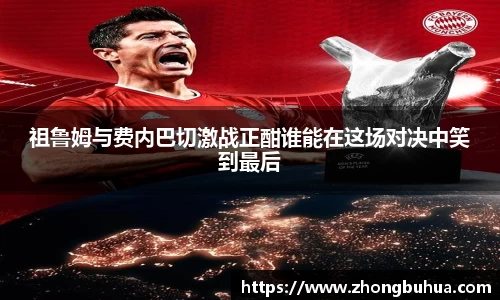 祖鲁姆与费内巴切激战正酣谁能在这场对决中笑到最后